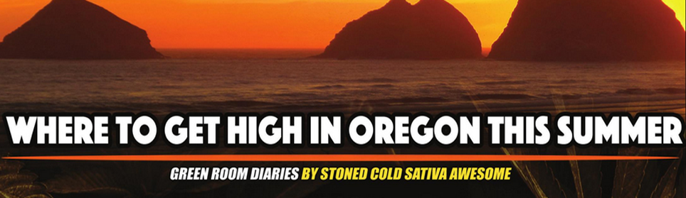 Green Room Diaries: Where To Get High In Oregon This Summer